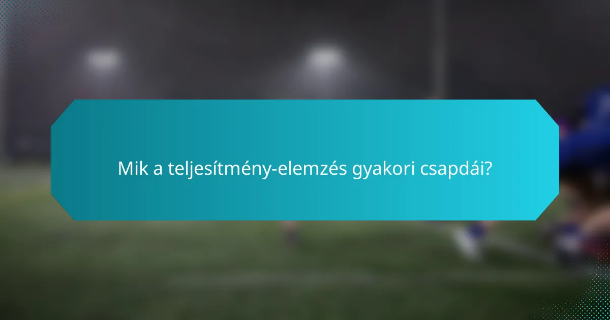 Mik a teljesítmény-elemzés gyakori csapdái?
