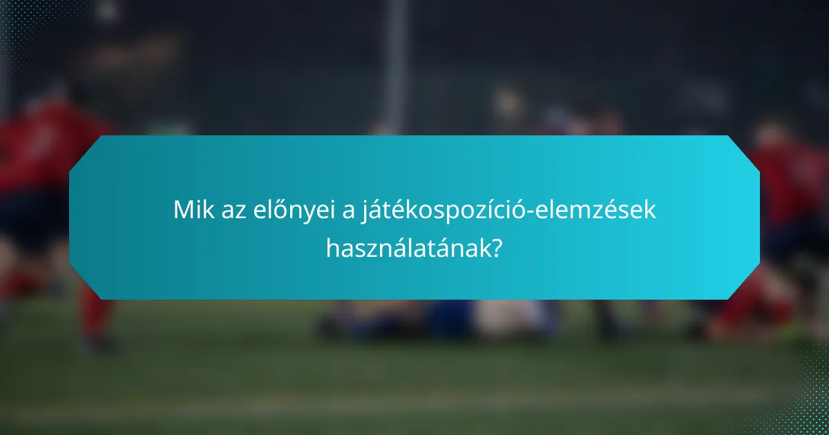 Mik az előnyei a játékospozíció-elemzések használatának?