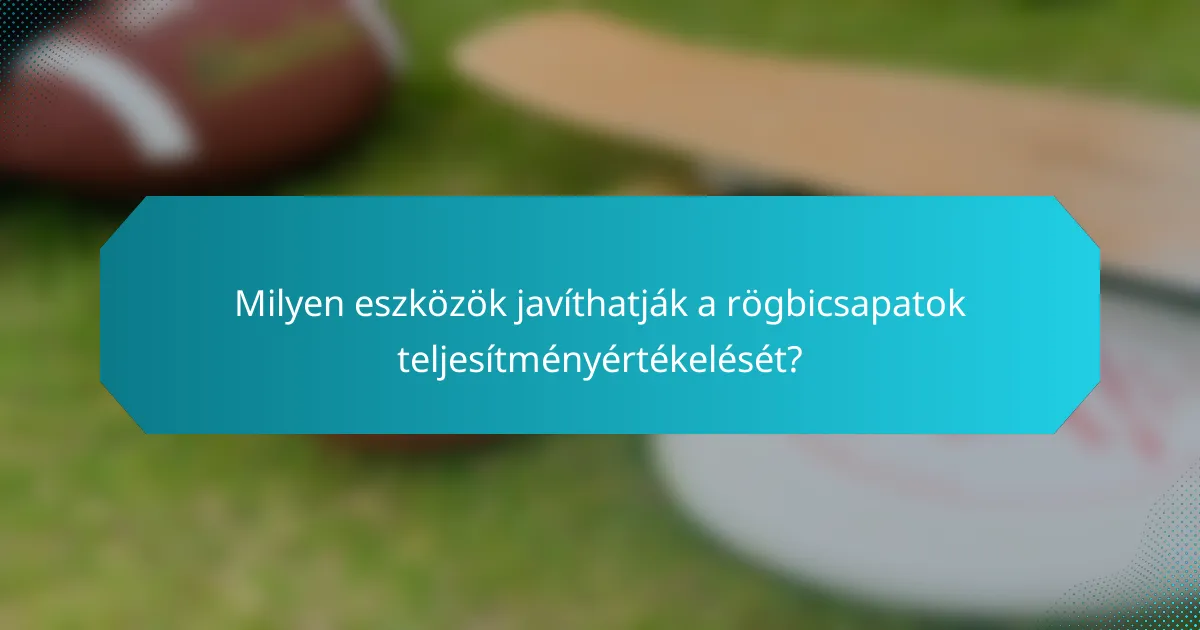 Milyen eszközök javíthatják a rögbicsapatok teljesítményértékelését?