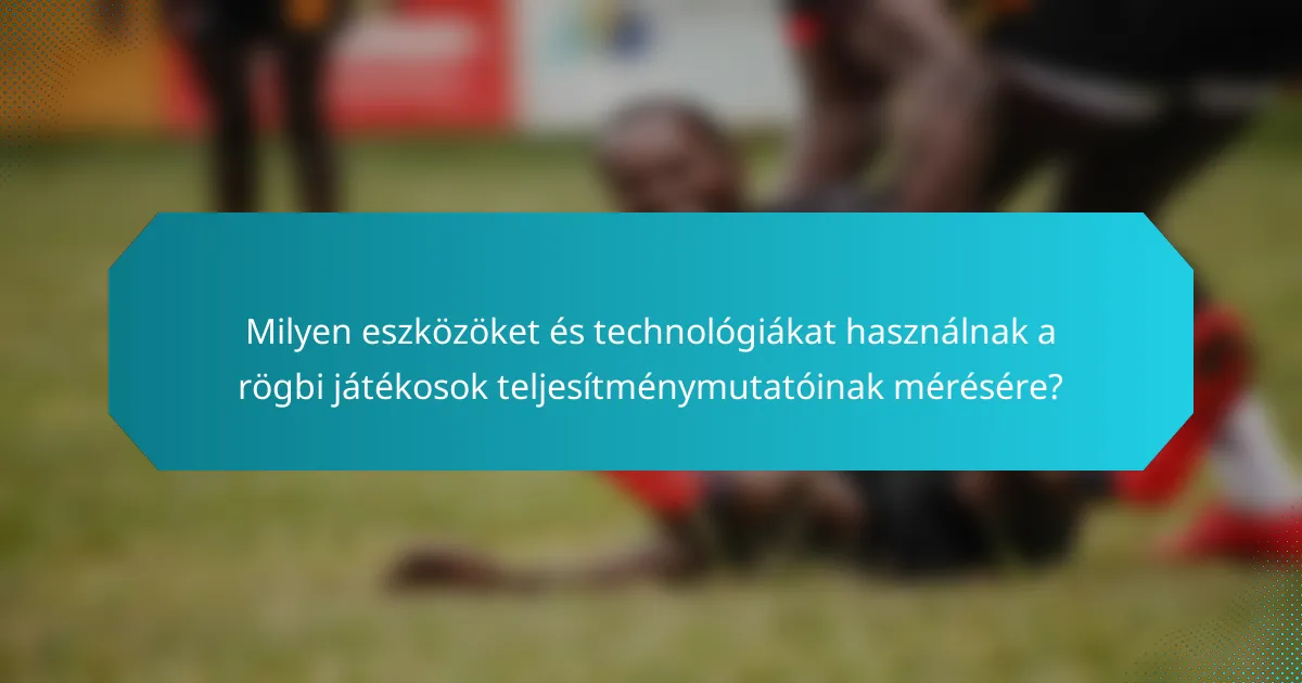 Milyen eszközöket és technológiákat használnak a rögbi játékosok teljesítménymutatóinak mérésére?