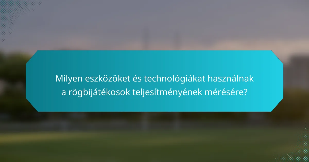 Milyen eszközöket és technológiákat használnak a rögbijátékosok teljesítményének mérésére?