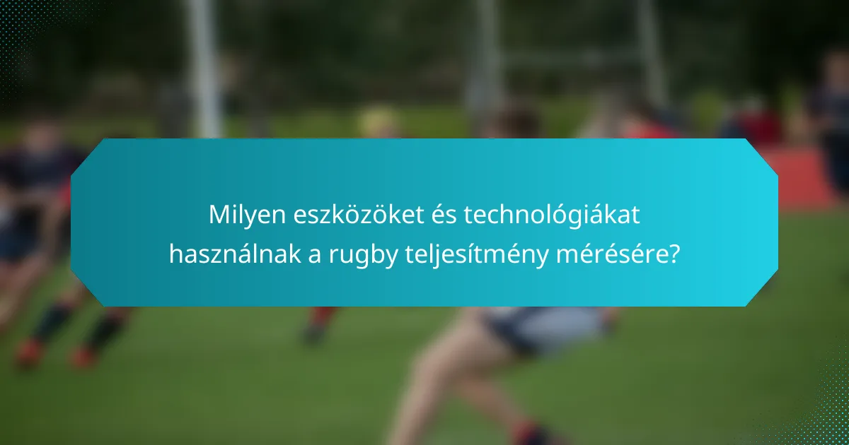 Milyen eszközöket és technológiákat használnak a rugby teljesítmény mérésére?