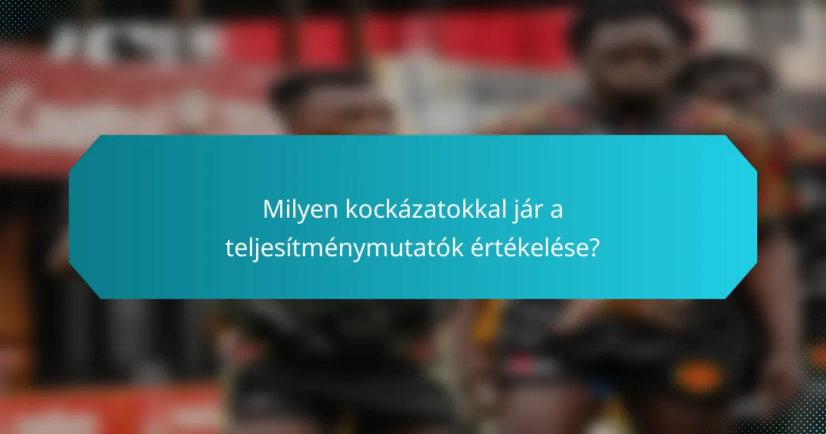 Milyen kockázatokkal jár a teljesítménymutatók értékelése?