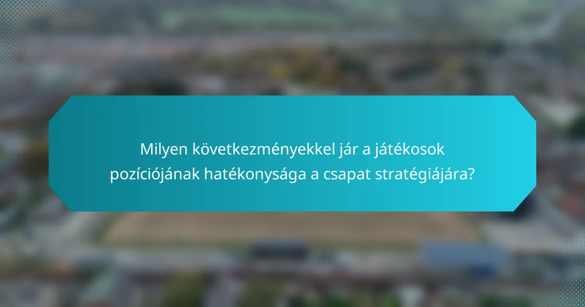 Milyen következményekkel jár a játékosok pozíciójának hatékonysága a csapat stratégiájára?